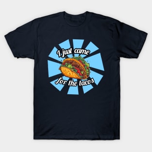 I just came for the tacos T-Shirt